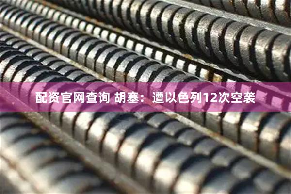 配资官网查询 胡塞：遭以色列12次空袭